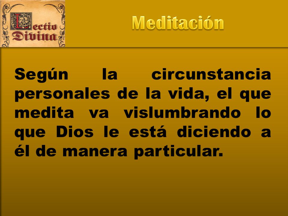 Meditación Según la circunstancia personales de la vida, el que medita va vislumbrando lo que Dios le está diciendo a él de manera particular.