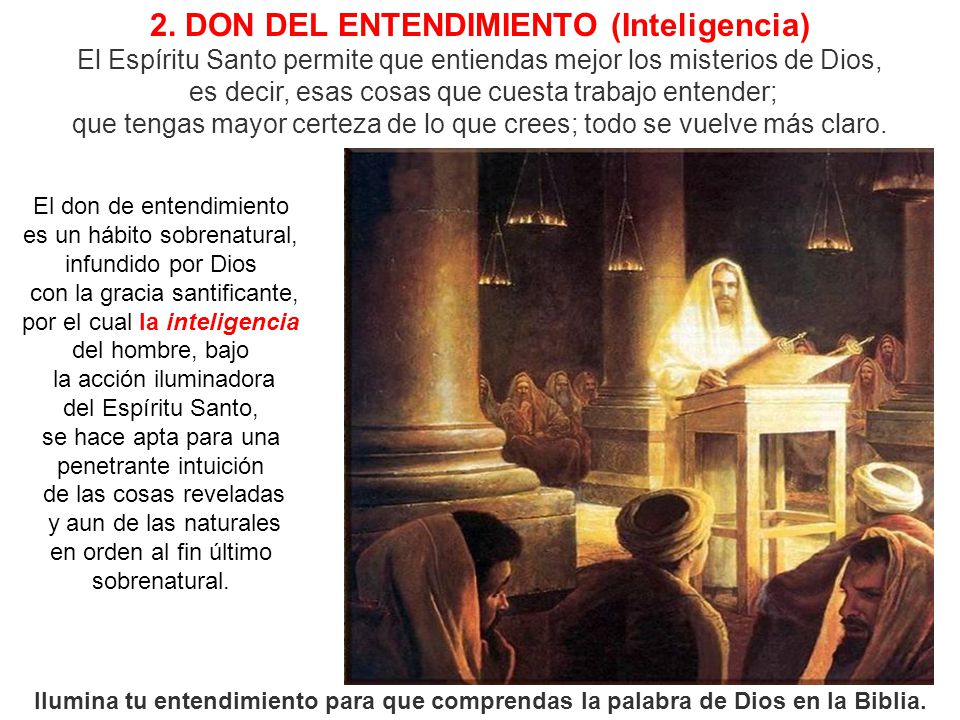2. DON DEL ENTENDIMIENTO (Inteligencia) El Espíritu Santo permite que entiendas mejor los misterios de Dios,