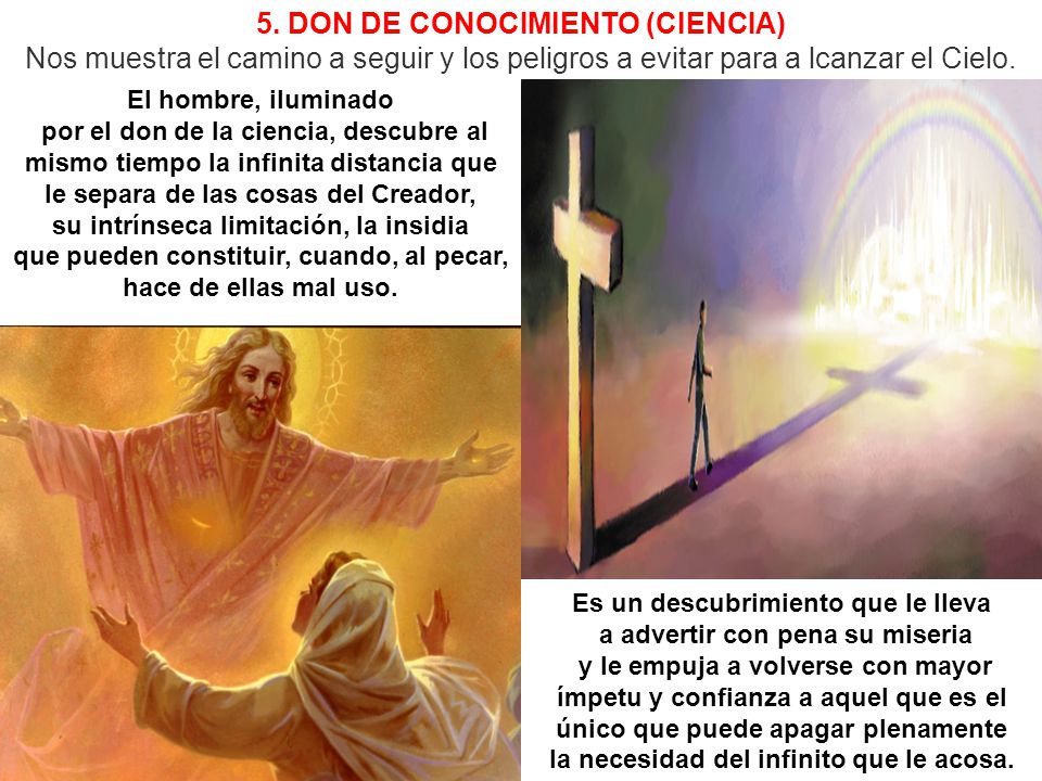 5. DON DE CONOCIMIENTO (CIENCIA) Nos muestra el camino a seguir y los peligros a evitar para a lcanzar el Cielo.
