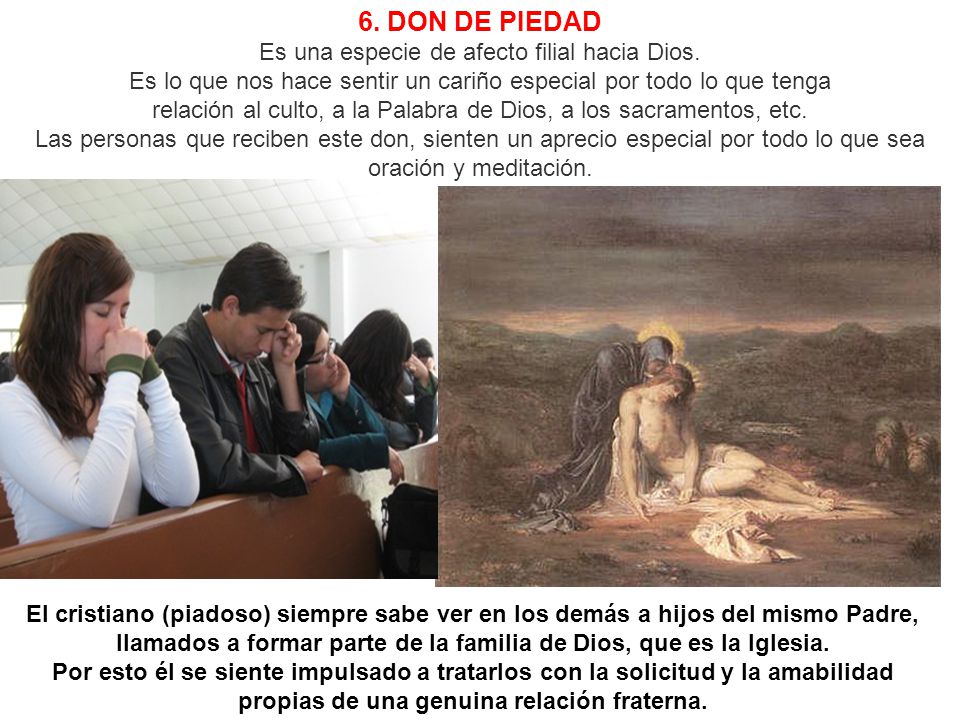 6. DON DE PIEDAD Es una especie de afecto filial hacia Dios