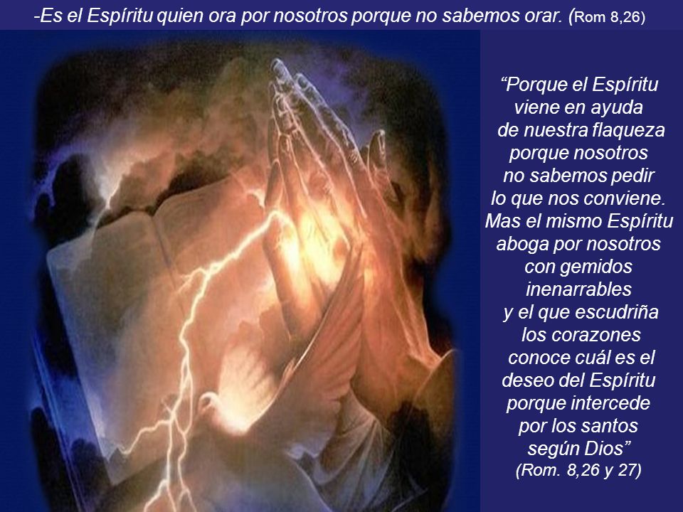 Porque el Espíritu viene en ayuda de nuestra flaqueza porque nosotros