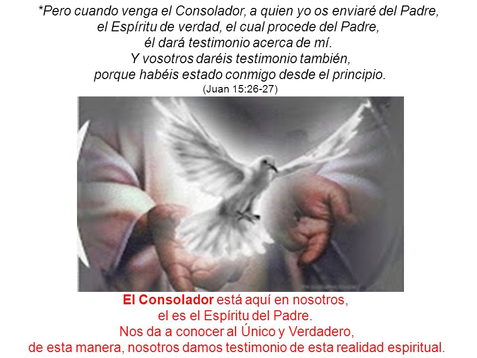 *Pero cuando venga el Consolador, a quien yo os enviaré del Padre,