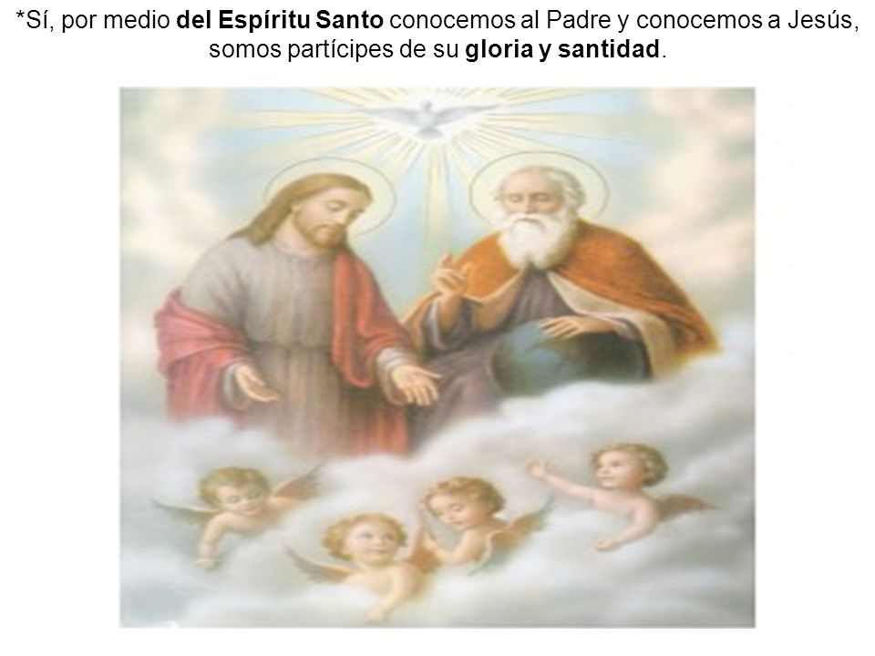 *Sí, por medio del Espíritu Santo conocemos al Padre y conocemos a Jesús, somos partícipes de su gloria y santidad.