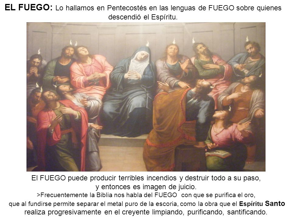 EL FUEGO: Lo hallamos en Pentecostés en las lenguas de FUEGO sobre quienes descendió el Espíritu.
