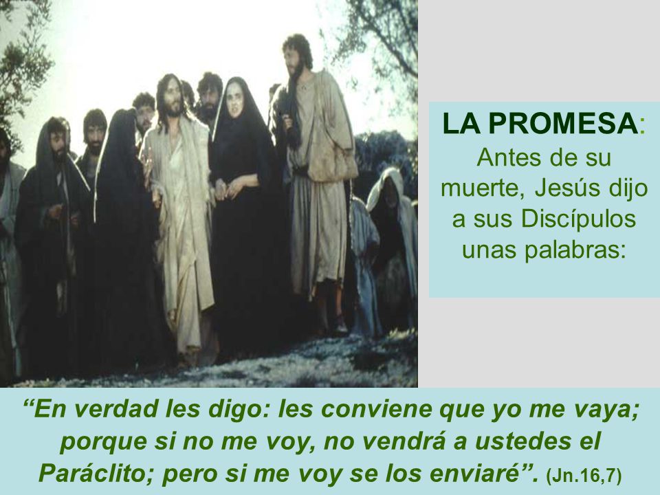 LA PROMESA: Antes de su muerte, Jesús dijo a sus Discípulos unas palabras: