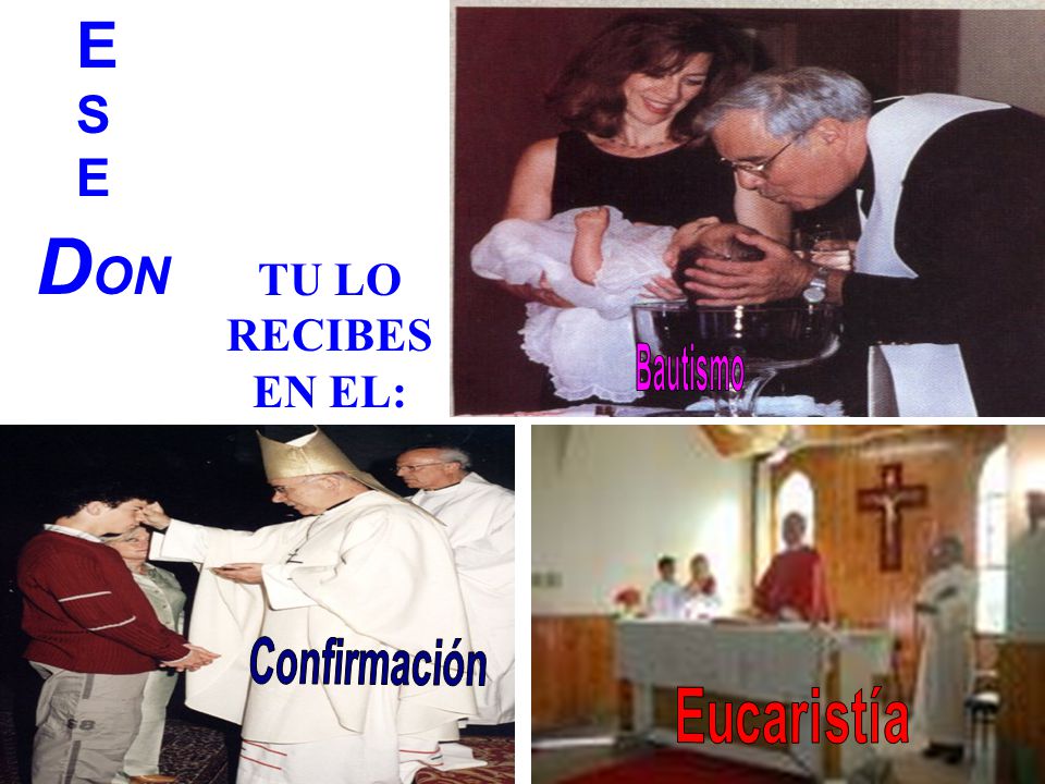 ESE DON TU LO RECIBES EN EL: Bautismo Confirmación Eucaristía