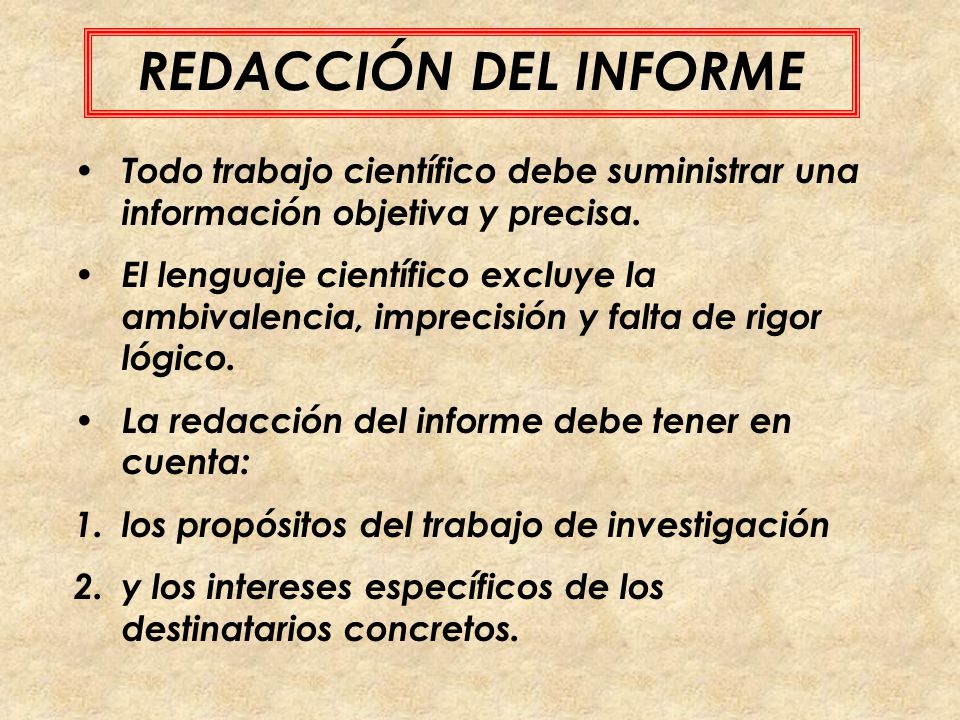 REDACCIÓN DEL INFORME Todo trabajo científico debe suministrar una información objetiva y precisa.