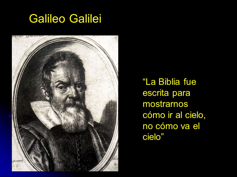 Galileo Galilei La Biblia fue escrita para mostrarnos cómo ir al cielo, no cómo va el cielo