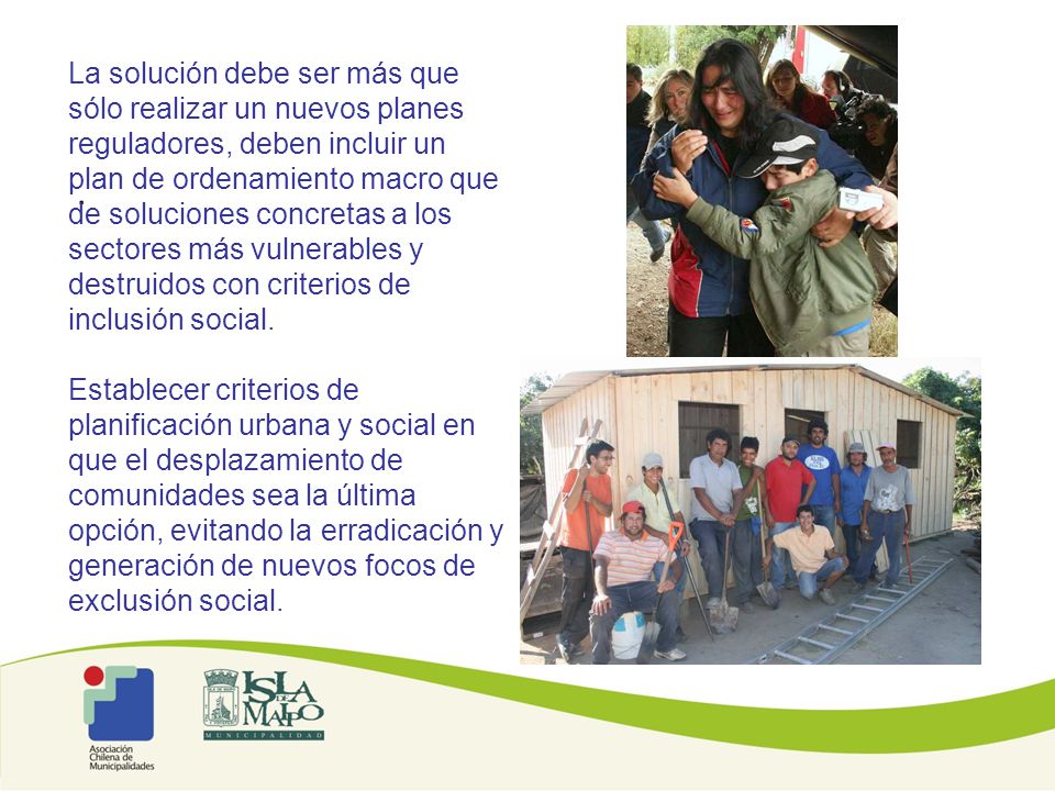 La solución debe ser más que sólo realizar un nuevos planes reguladores, deben incluir un plan de ordenamiento macro que de soluciones concretas a los sectores más vulnerables y destruidos con criterios de inclusión social.