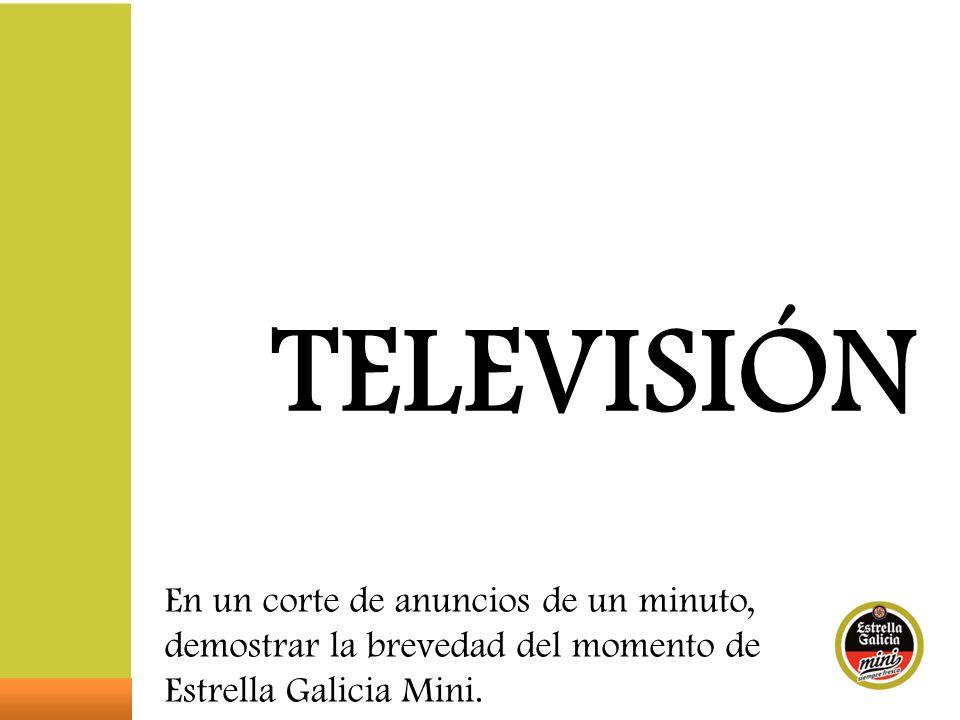TELEVISIÓN En un corte de anuncios de un minuto, demostrar la brevedad del momento de Estrella Galicia Mini.