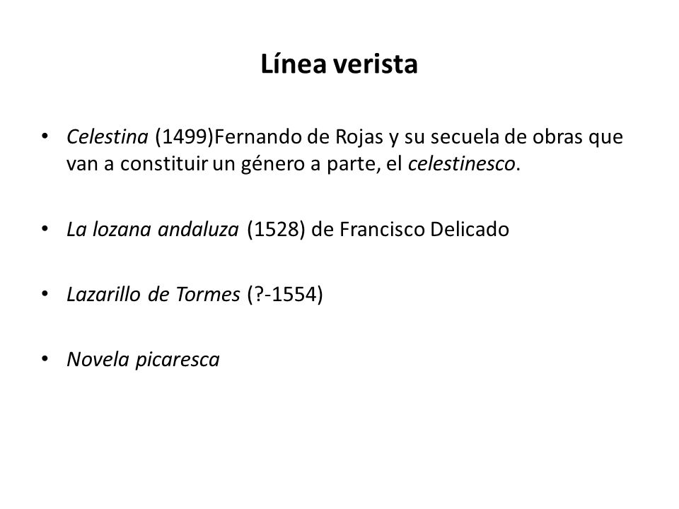 Línea verista Celestina (1499)Fernando de Rojas y su secuela de obras que van a constituir un género a parte, el celestinesco.