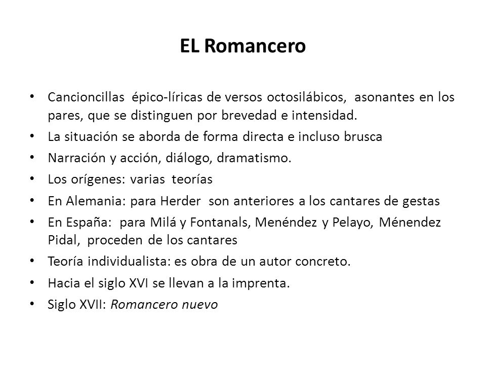 EL Romancero Cancioncillas épico-líricas de versos octosilábicos, asonantes en los pares, que se distinguen por brevedad e intensidad.