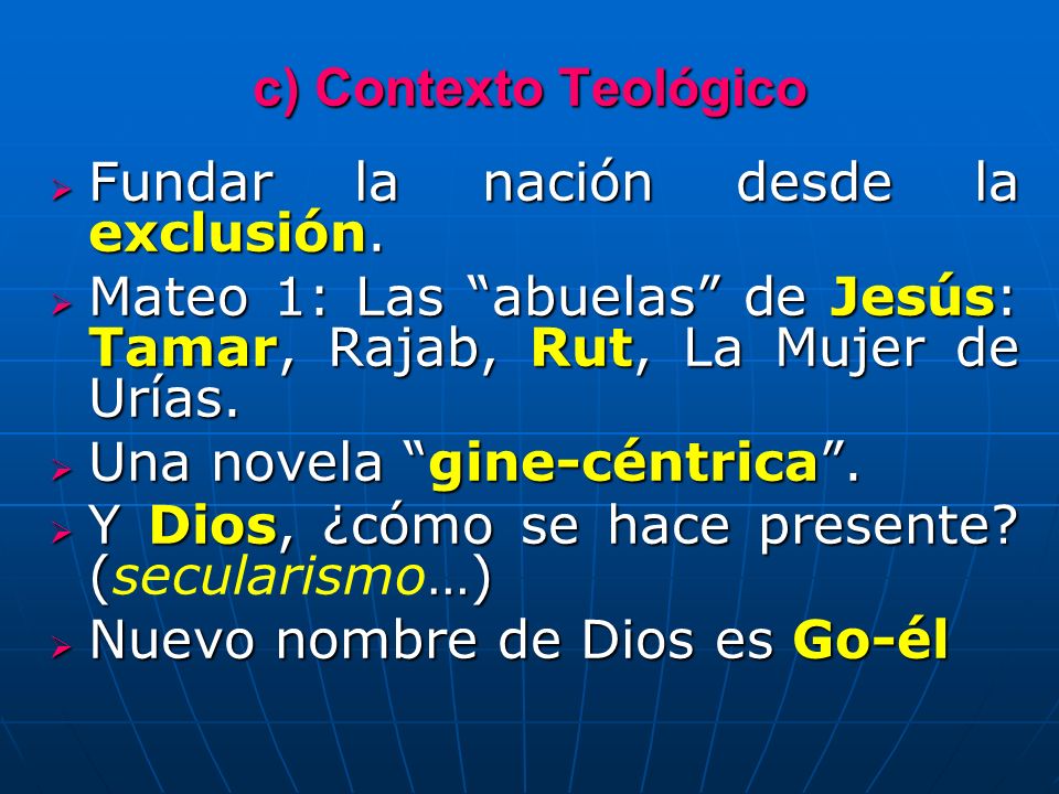 c) Contexto Teológico Fundar la nación desde la exclusión. Mateo 1: Las abuelas de Jesús: Tamar, Rajab, Rut, La Mujer de Urías.