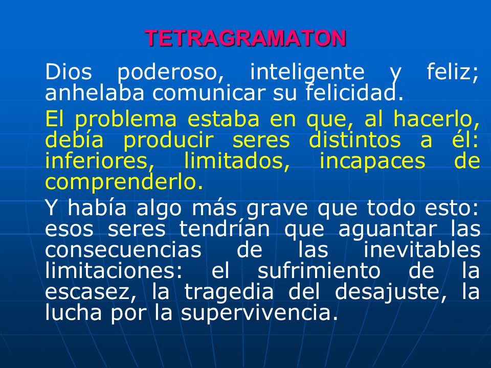 TETRAGRAMATON Dios poderoso, inteligente y feliz; anhelaba comunicar su felicidad.