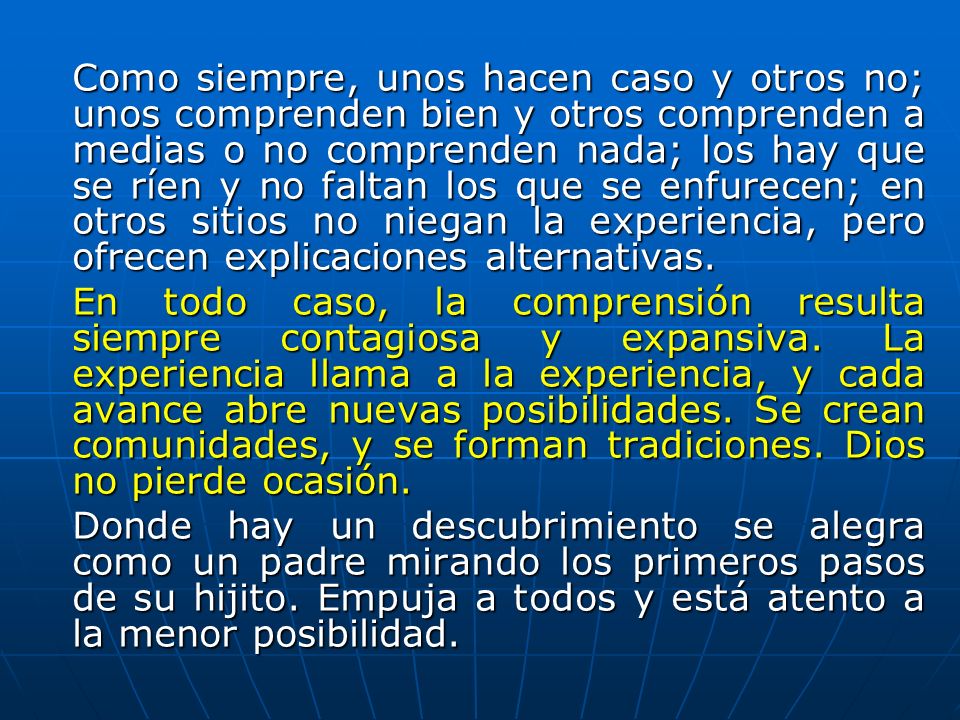 Como siempre, unos hacen caso y otros no; unos comprenden bien y otros comprenden a medias o no comprenden nada; los hay que se ríen y no faltan los que se enfurecen; en otros sitios no niegan la experiencia, pero ofrecen explicaciones alternativas.