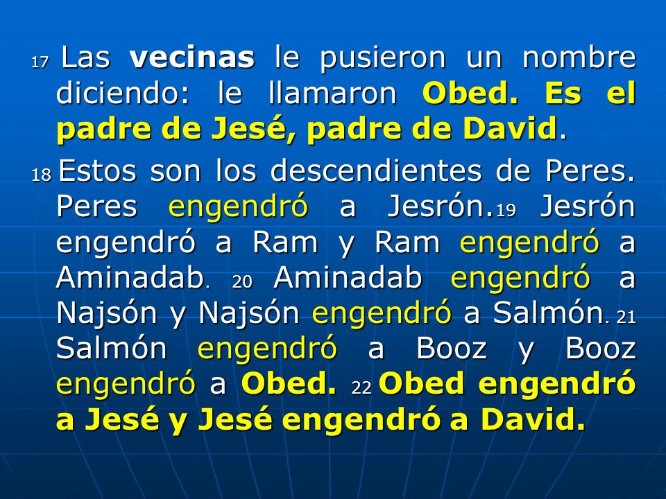 17 Las vecinas le pusieron un nombre diciendo: le llamaron Obed