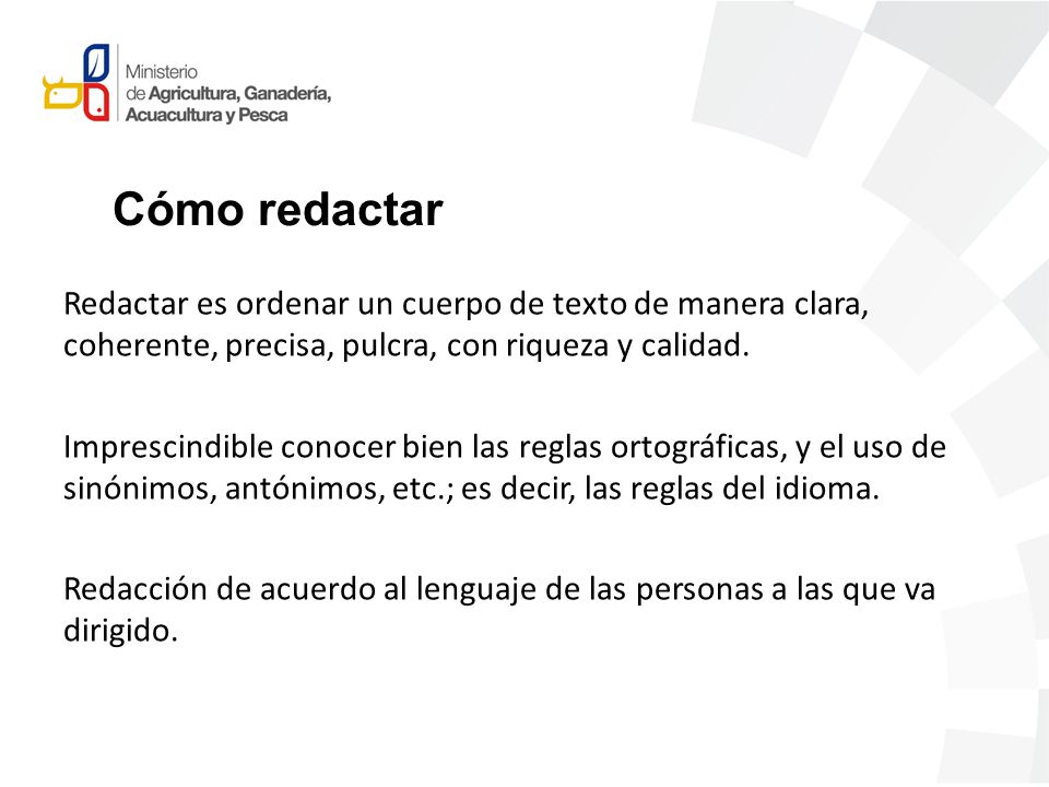 Cómo redactar Redactar es ordenar un cuerpo de texto de manera clara, coherente, precisa, pulcra, con riqueza y calidad.