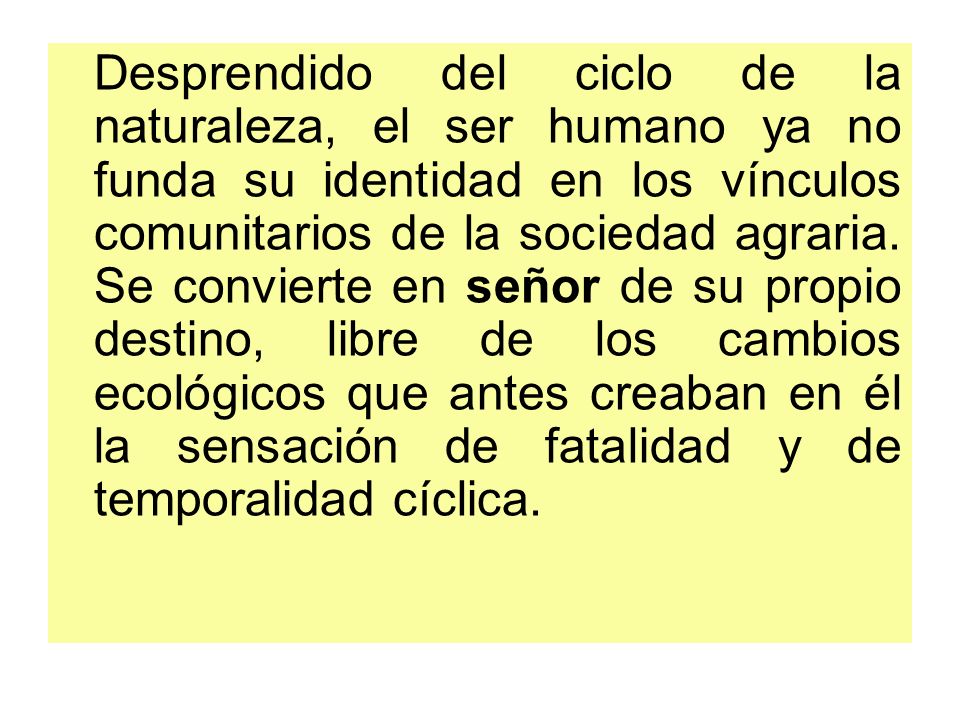 Desprendido del ciclo de la naturaleza, el ser humano ya no funda su identidad en los vínculos comunitarios de la sociedad agraria.