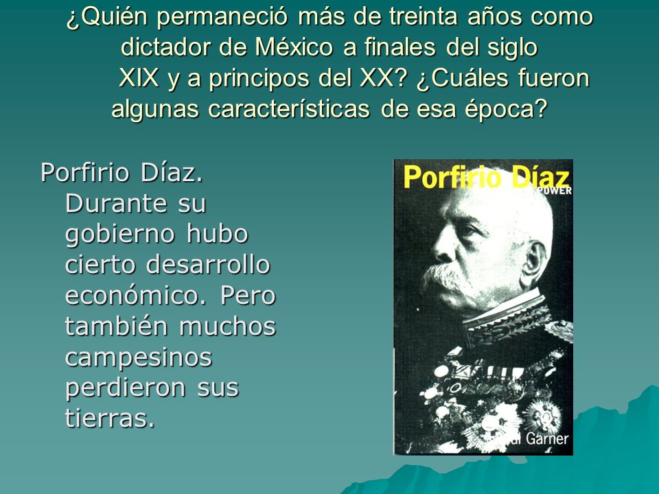 ¿Quién permaneció más de treinta años como dictador de México a finales del siglo XIX y a principos del XX ¿Cuáles fueron algunas características de esa época