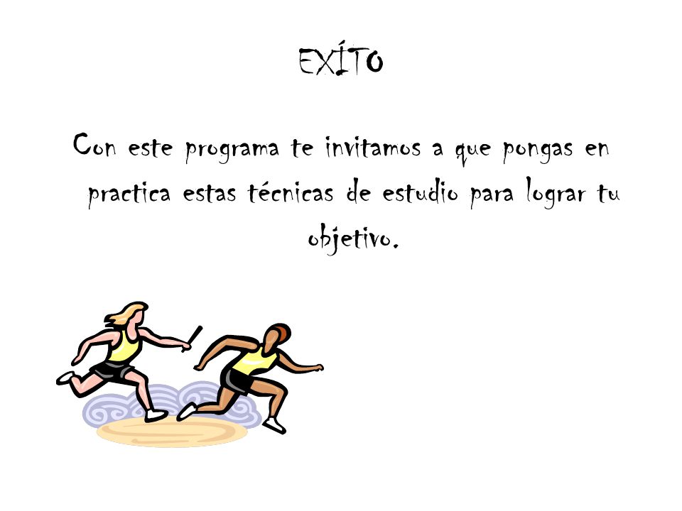 EXÍTO Con este programa te invitamos a que pongas en practica estas técnicas de estudio para lograr tu objetivo.