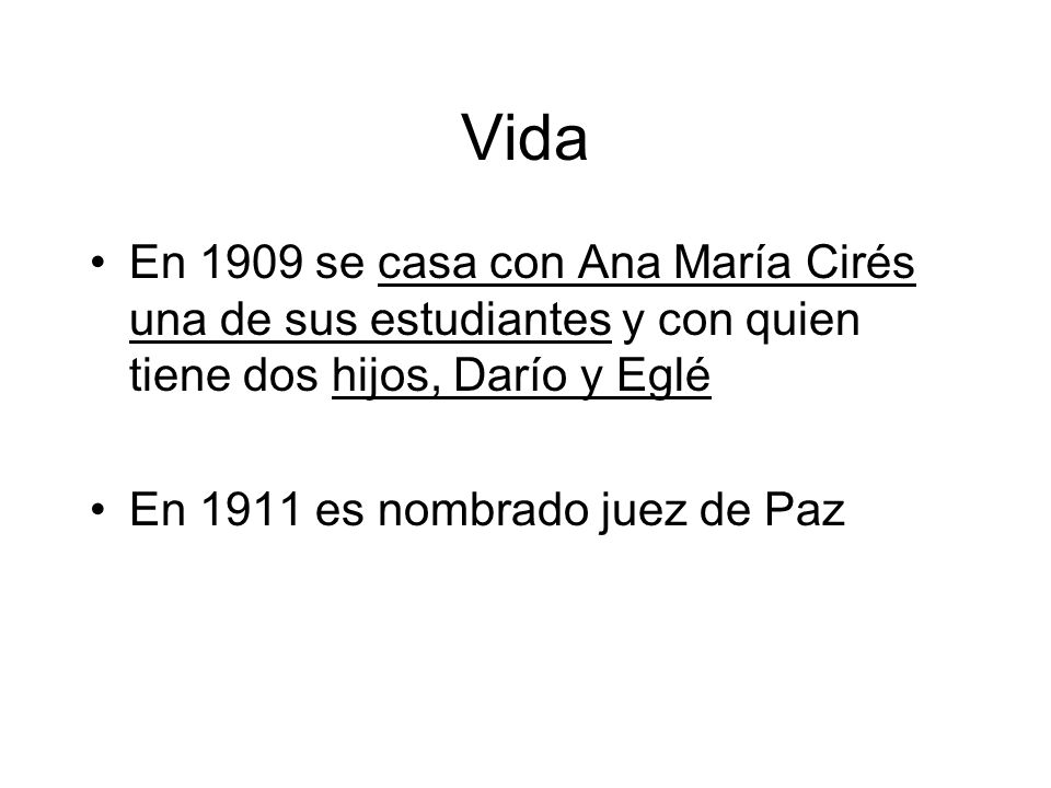 Vida En 1909 se casa con Ana María Cirés una de sus estudiantes y con quien tiene dos hijos, Darío y Eglé.
