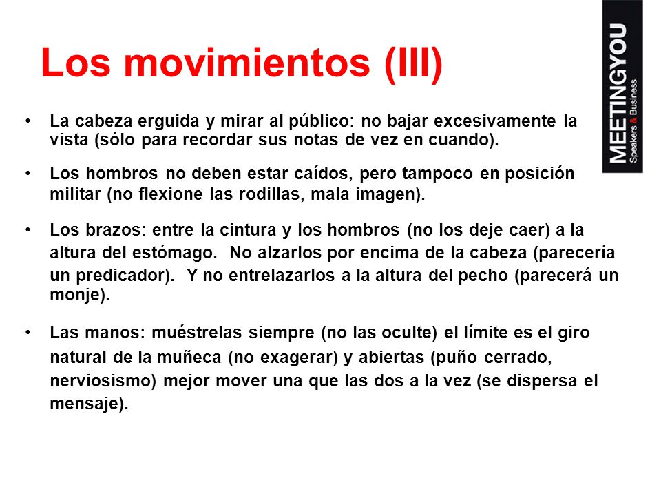 Los movimientos (III) La cabeza erguida y mirar al público: no bajar excesivamente la. vista (sólo para recordar sus notas de vez en cuando).