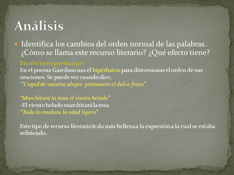 Análisis Identifica los cambios del orden normal de las palabras. ¿Cómo se llama este recurso literario ¿Qué efecto tiene