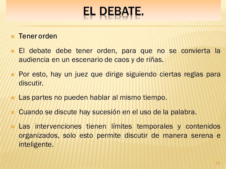 EL DEBATE. Tener orden. El debate debe tener orden, para que no se convierta la audiencia en un escenario de caos y de riñas.