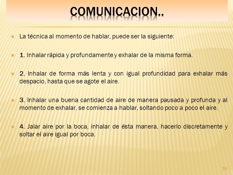 COMUNICACION.. La técnica al momento de hablar, puede ser la siguiente: 1. Inhalar rápida y profundamente y exhalar de la misma forma.