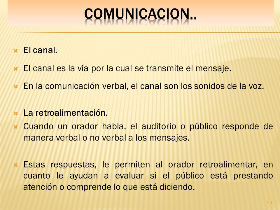 COMUNICACION.. El canal. El canal es la vía por la cual se transmite el mensaje. En la comunicación verbal, el canal son los sonidos de la voz.