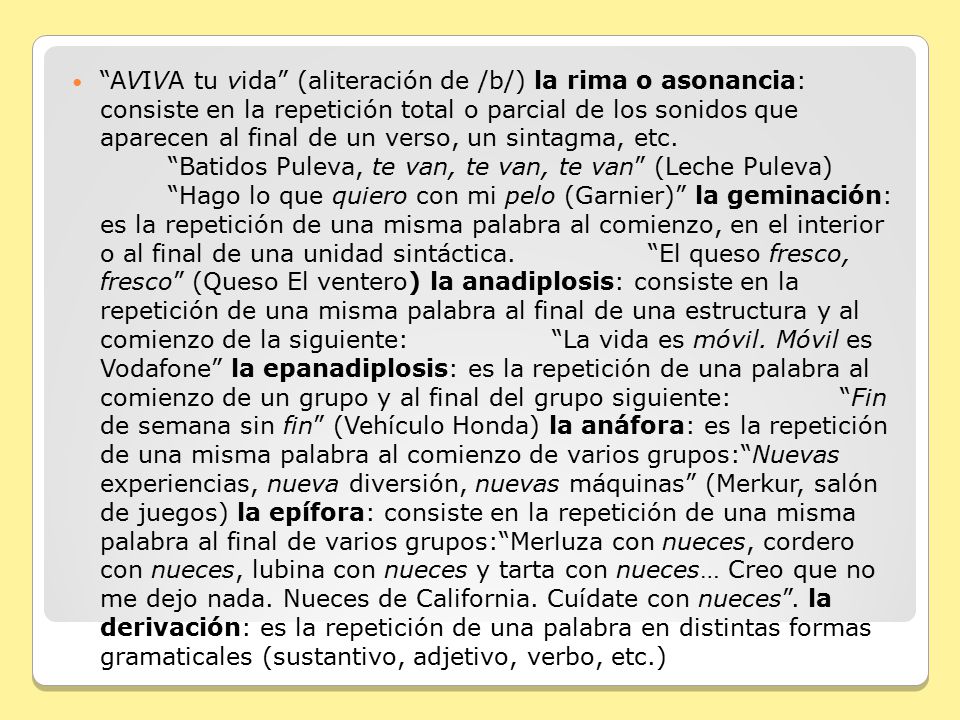AVIVA tu vida (aliteración de /b/) la rima o asonancia: consiste en la repetición total o parcial de los sonidos que aparecen al final de un verso, un sintagma, etc.