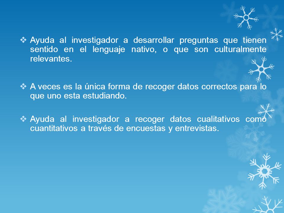 Ayuda al investigador a desarrollar preguntas que tienen sentido en el lenguaje nativo, o que son culturalmente relevantes.