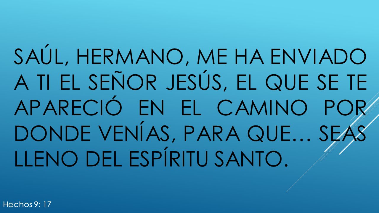 Saúl, hermano, me ha enviado a ti el Señor Jesús, el que se te apareció en el camino por donde venías, para que… seas lleno del Espíritu Santo.