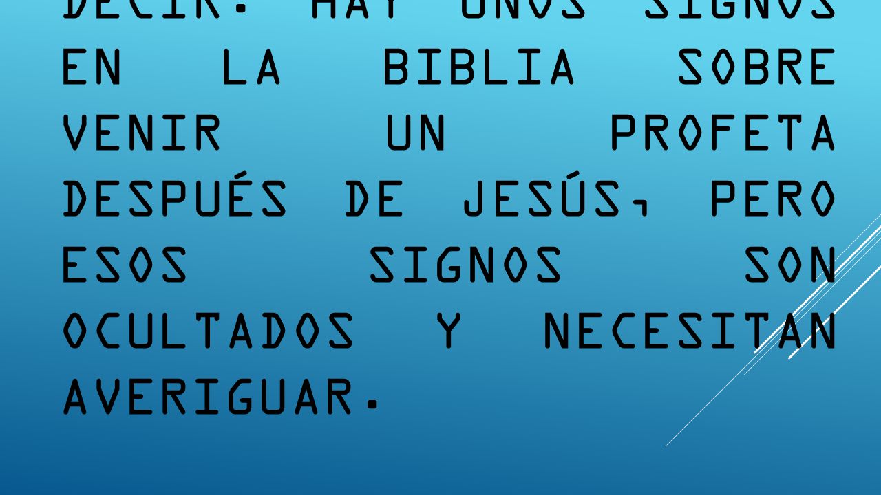Pues, nosotros musulmanes podemos decir: hay unos signos en la biblia sobre venir un profeta después de Jesús, pero esos signos son ocultados y necesitan averiguar.