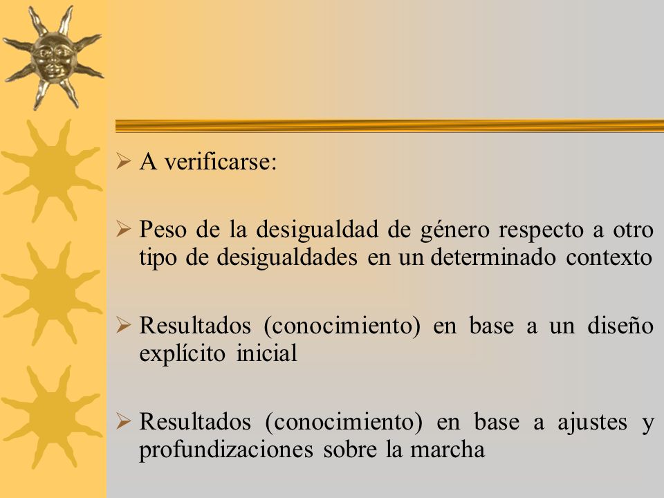A verificarse: Peso de la desigualdad de género respecto a otro tipo de desigualdades en un determinado contexto.