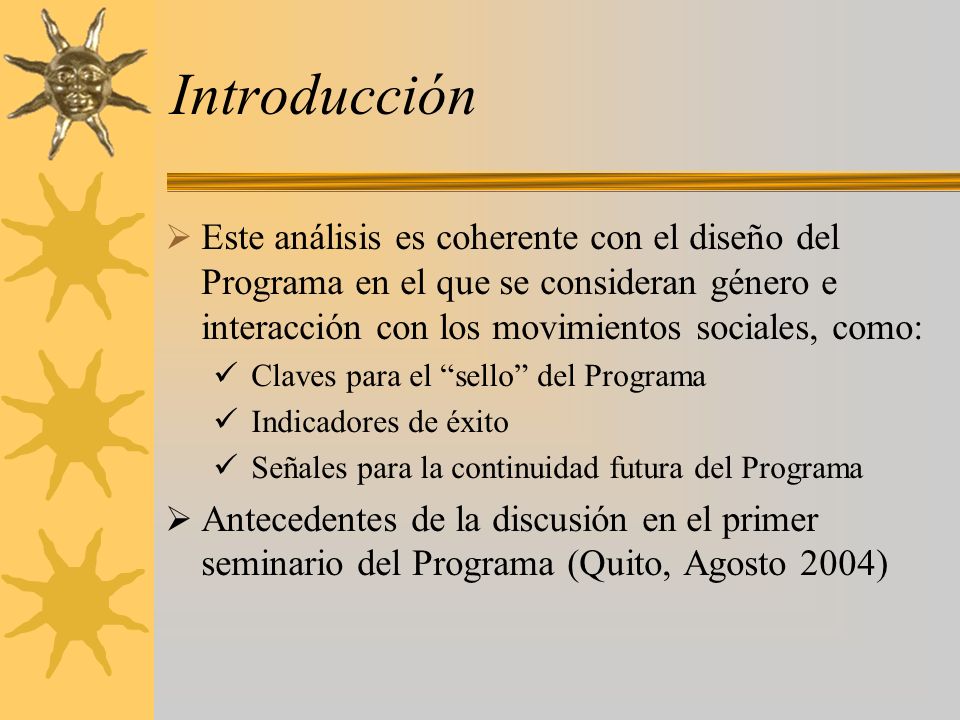 Introducción Este análisis es coherente con el diseño del Programa en el que se consideran género e interacción con los movimientos sociales, como: