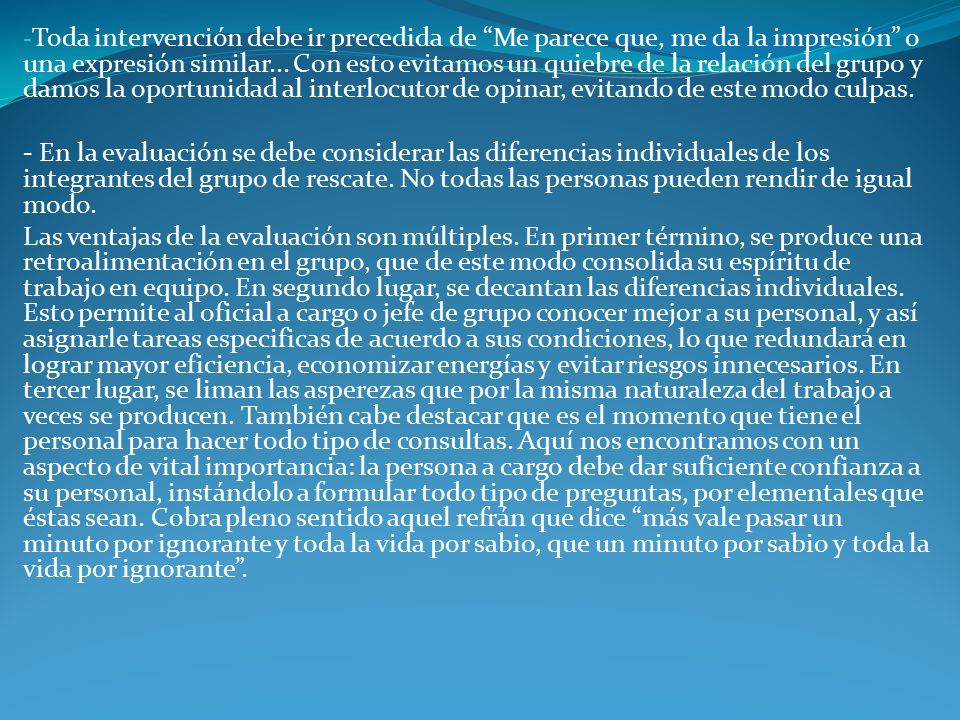 Toda intervención debe ir precedida de Me parece que, me da la impresión o una expresión similar... Con esto evitamos un quiebre de la relación del grupo y damos la oportunidad al interlocutor de opinar, evitando de este modo culpas.