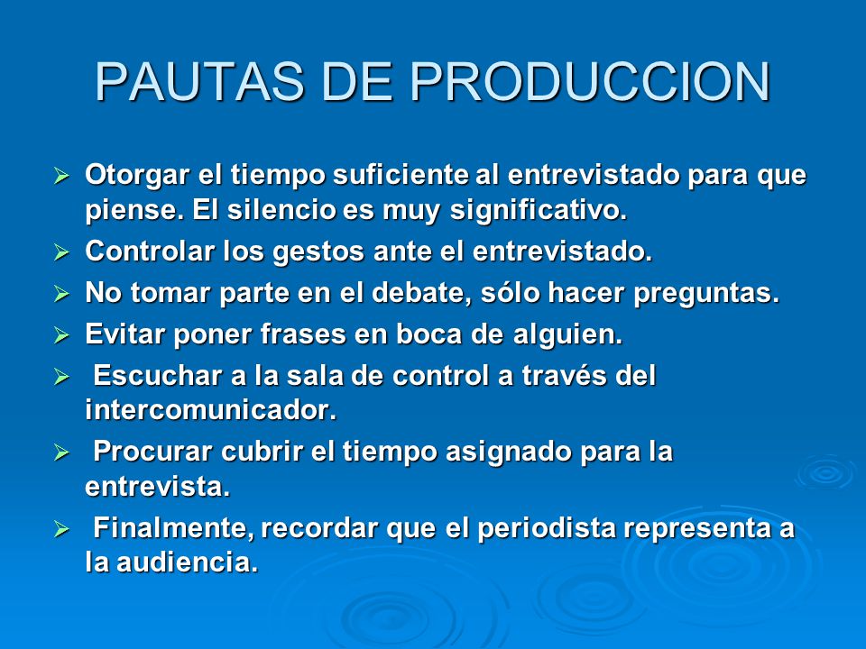 PAUTAS DE PRODUCCION Otorgar el tiempo suficiente al entrevistado para que piense. El silencio es muy significativo.