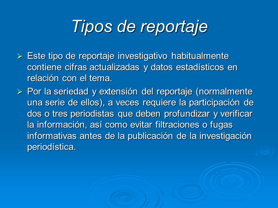 Tipos de reportaje Este tipo de reportaje investigativo habitualmente contiene cifras actualizadas y datos estadísticos en relación con el tema.