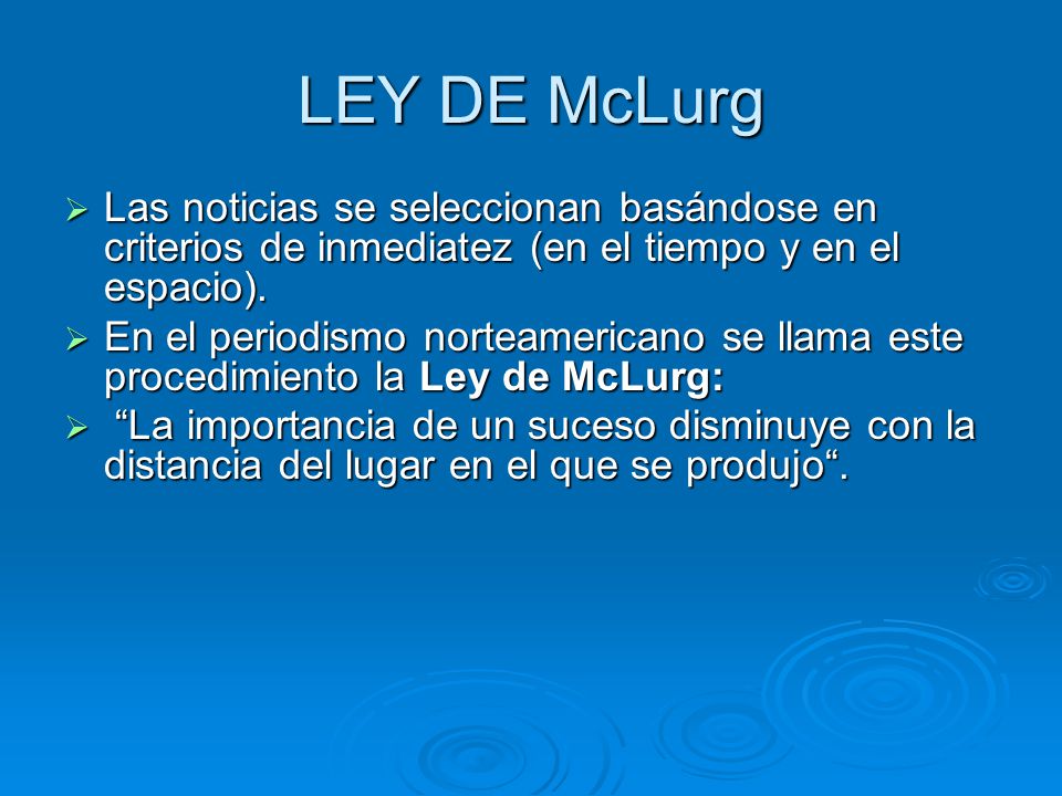 LEY DE McLurg Las noticias se seleccionan basándose en criterios de inmediatez (en el tiempo y en el espacio).