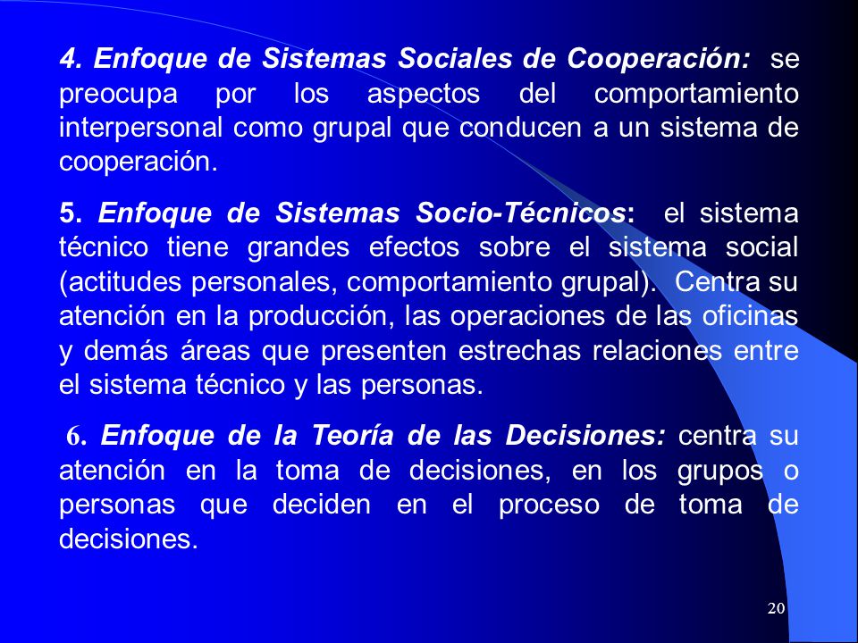 4. Enfoque de Sistemas Sociales de Cooperación: se preocupa por los aspectos del comportamiento interpersonal como grupal que conducen a un sistema de cooperación.