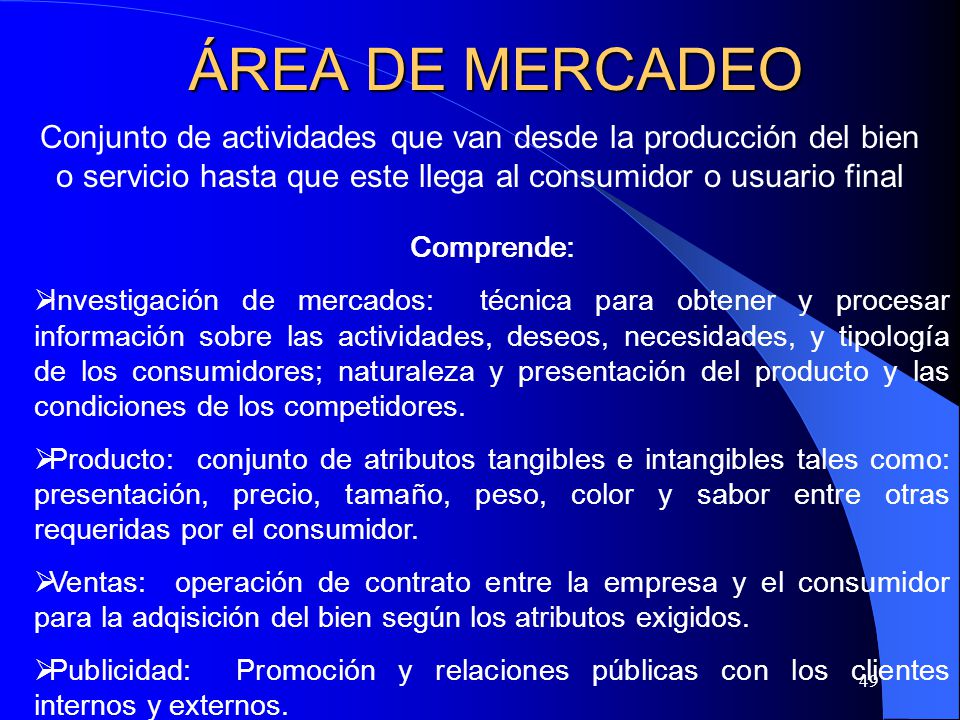 ÁREA DE MERCADEO Conjunto de actividades que van desde la producción del bien o servicio hasta que este llega al consumidor o usuario final.