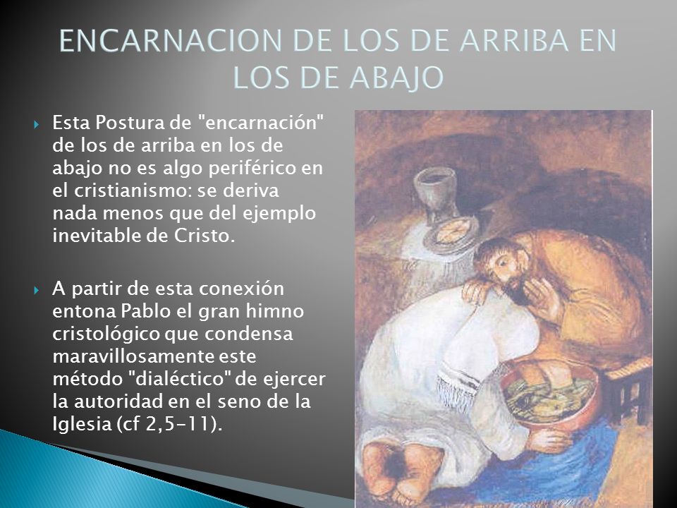 Esta Postura de encarnación de los de arriba en los de abajo no es algo periférico en el cristianismo: se deriva nada menos que del ejemplo inevitable de Cristo.