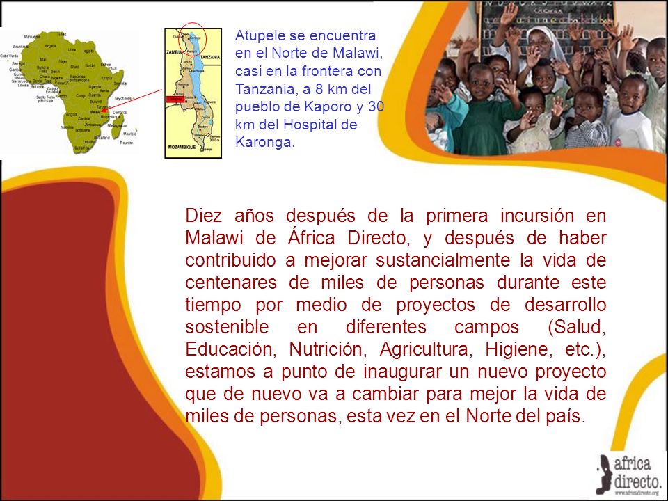 Atupele se encuentra en el Norte de Malawi, casi en la frontera con Tanzania, a 8 km del pueblo de Kaporo y 30 km del Hospital de Karonga.