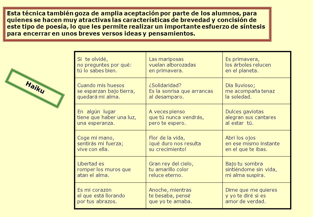 Esta técnica también goza de amplia aceptación por parte de los alumnos, para quienes se hacen muy atractivas las características de brevedad y concisión de este tipo de poesía, lo que les permite realizar un importante esfuerzo de síntesis para encerrar en unos breves versos ideas y pensamientos.