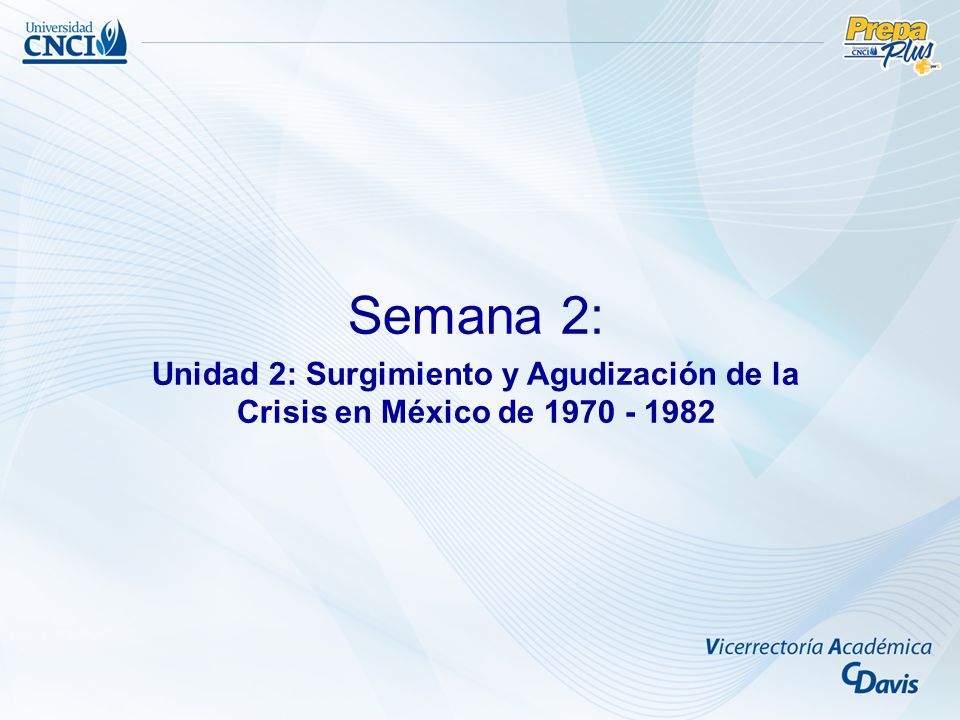 Semana 2: Unidad 2: Surgimiento y Agudización de la Crisis en México de