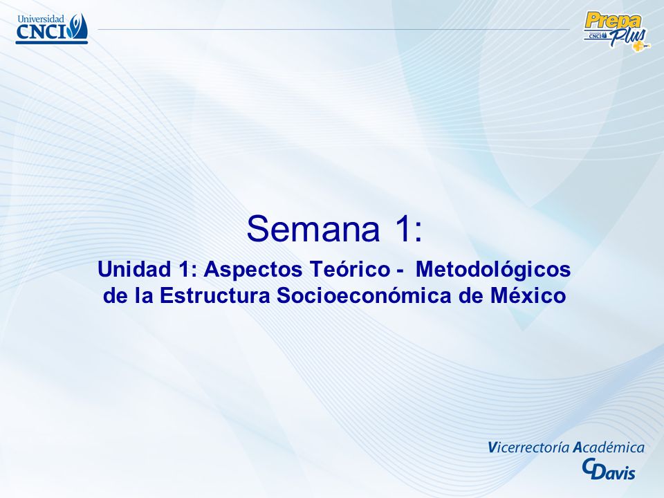 Semana 1: Unidad 1: Aspectos Teórico - Metodológicos de la Estructura Socioeconómica de México
