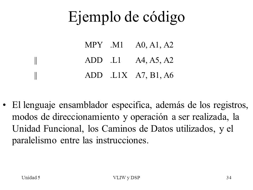 Ejemplo de código MPY .M1 A0, A1, A2. || ADD .L1 A4, A5, A2. || ADD .L1X A7, B1, A6.
