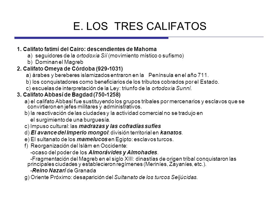 E. LOS TRES CALIFATOS 1. Califato fatimí del Cairo: descendientes de Mahoma. a) seguidores de la ortodoxia Sií (movimiento místico o sufismo)