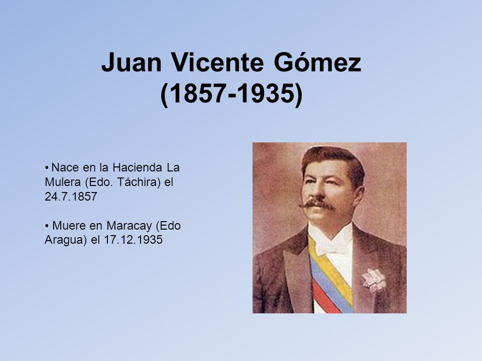 Juan Vicente Gómez ( ) Nace en la Hacienda La Mulera (Edo.